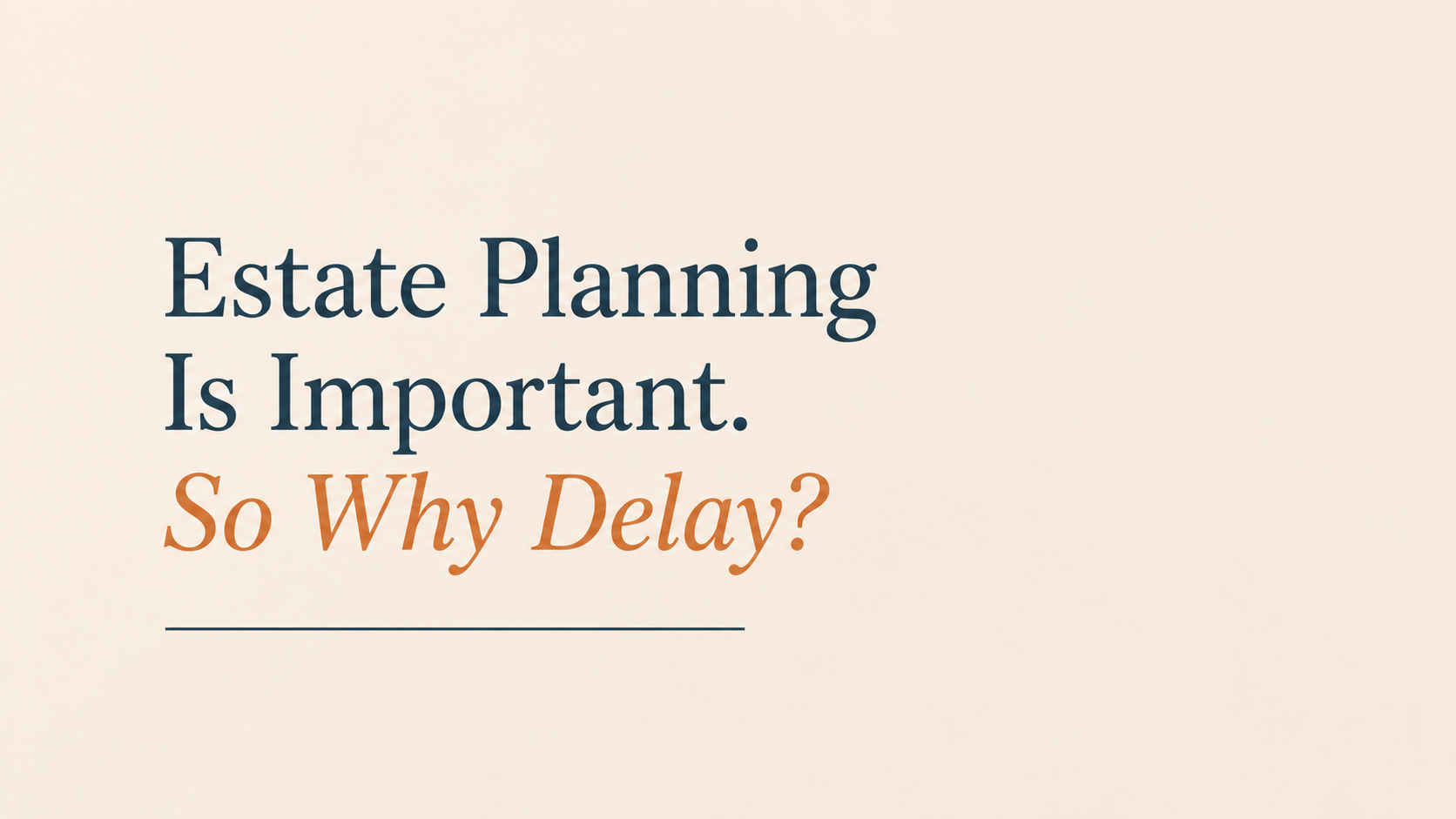 Minimalist estate planning blog graphic with the title “Estate Planning Is Important. So Why Delay?” on a cream background with navy and orange typography.